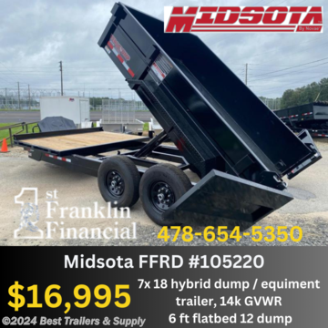 **Best Trailers &amp; Supply**

**Byron GA**

**800-453-1810**

**BLACK IN COLOR**

Midsota Manufacturing, Inc. has been manufacturing dump trailers for over 45 years. We offer a full line of commercial and off road dump trailers, skid loader trailers and an extensive line of skid loader attachments. We have many options to choose from on all of our trailers allowing you to customize your trailer to your exact needs. Our trailers and attachments are made for users who demand the very best in their equipment.

FFRD 18/12 Midsota 12&quot;dump

6&#39; X 102&quot; Front x 10&#39; x 82&quot; Dump 15,400 gvwr

Flat Front Rear Dump

Tool Box with Lid

Tuck under Ramps

24&quot; 11ga Sides 7ga Floor

3 Way Double Dump Gate

10,000k Hydraulic Jack

Hydraulic Dump (Power up/Gravity Down)

(4) D-Ring In Bed

25&quot; Bed Height

L.E.D Lights

PT Treated Decking

Bead Blasted 2-Part Polyurethane Paint

Self Adjusting Brakes

7,000 LB Axles

Tire and Wheel Up Grade to 235 80R 16 E-Range

12&#39; Hydraulic Dump 14,200 LB Lift Capacity

Tarp Kit (Removable) Available. $300

**800-453-1810**

Any questions, concerns, or Info on this trailer, please call our sales team

delv is $2 per loaded mile

Please call to check stock

**800-453-1810**